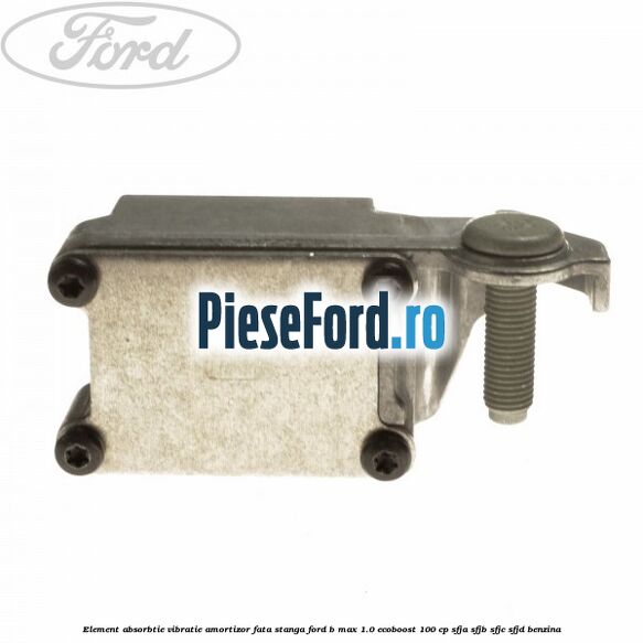 Element absorbtie vibratie amortizor fata stanga Ford B-Max 1.0 EcoBoost 100 cp SFJA, SFJB, SFJC, SFJD benzina