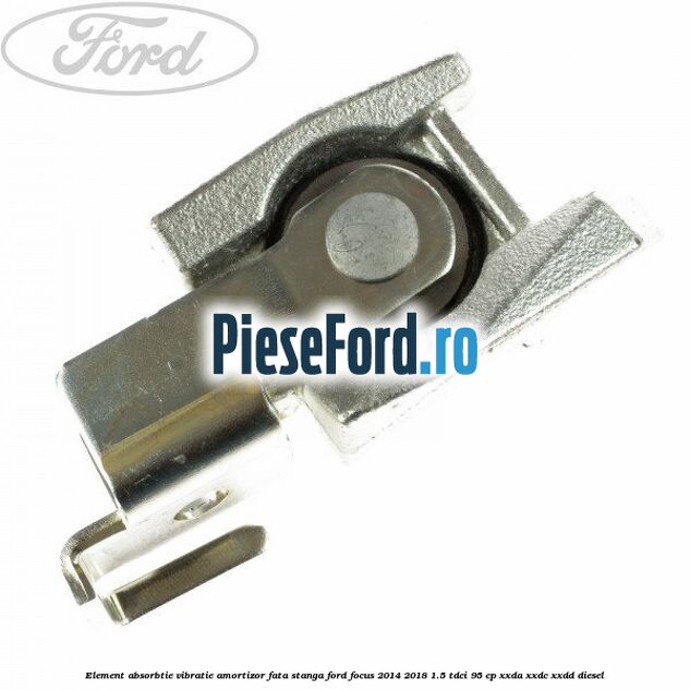 Element absorbtie vibratie amortizor fata stanga Ford Focus 2014-2018 1.5 TDCi 95 cp XXDA, XXDC, XXDD diesel