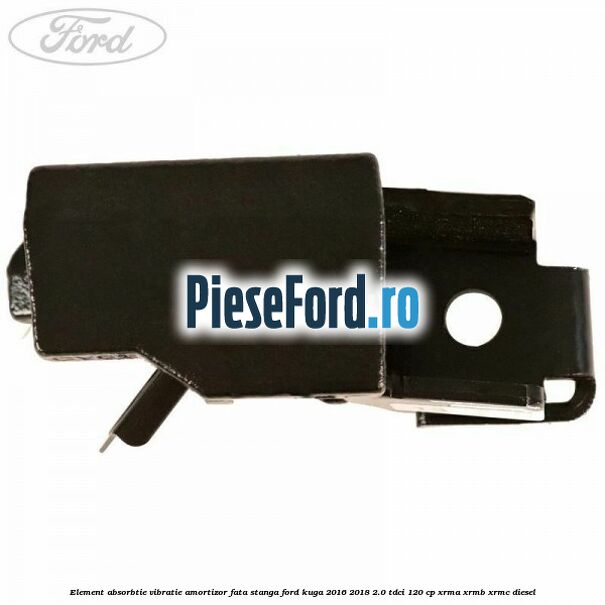 Element absorbtie vibratie amortizor fata stanga Ford Kuga 2016-2018 2.0 TDCi 120 cp XRMA, XRMB, XRMC diesel