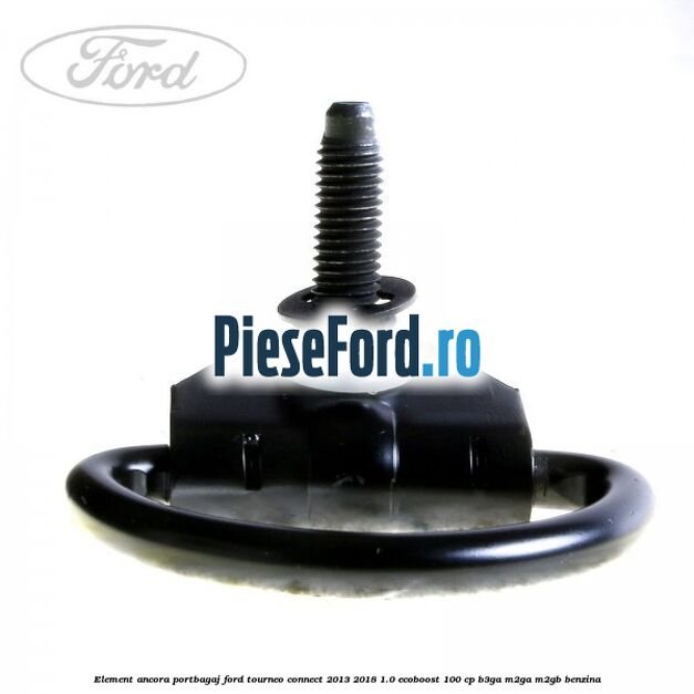 Element ancora portbagaj Ford Tourneo Connect 2013-2018 1.0 EcoBoost 100 cp Element ancora portbagaj Ford Tourneo Connect 2013-2018 1.0 EcoBoost 100 cp B3GA, M2GA, M2GB benzina