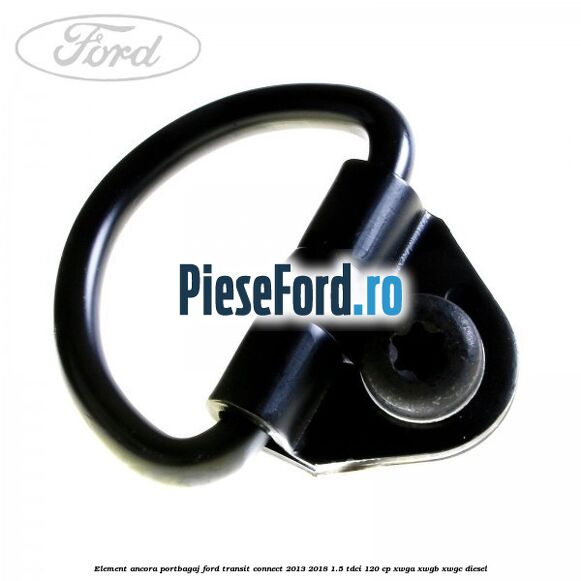 Element ancora portbagaj Ford Transit Connect 2013-2018 1.5 TDCi 120 cp XWGA, XWGB, XWGC diesel