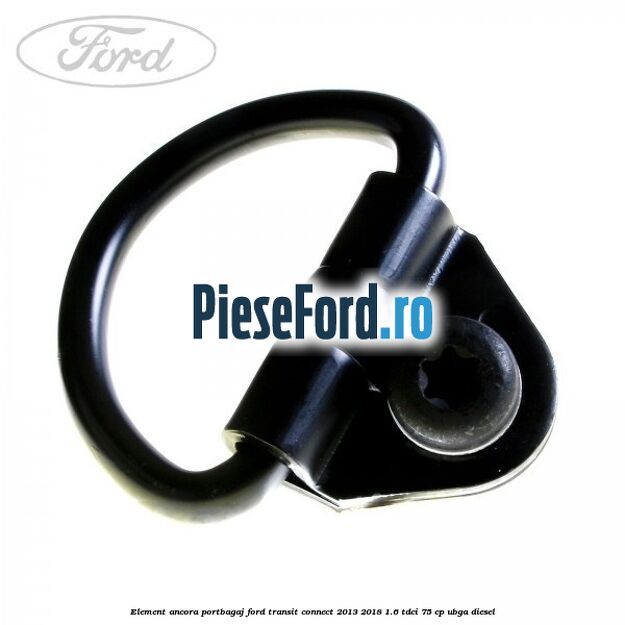 Element ancora portbagaj Ford Transit Connect 2013-2018 1.6 TDCi 75 cp UBGA diesel
