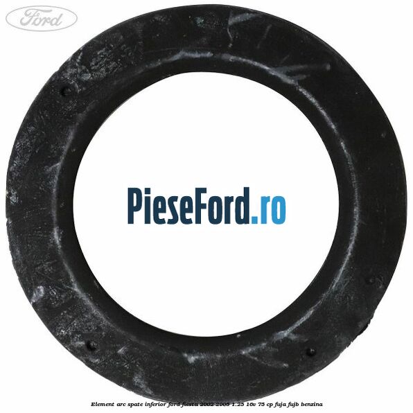 Element arc spate inferior Ford Fiesta 2002-2005 1.25 16V 75 cp FUJA, FUJB benzina