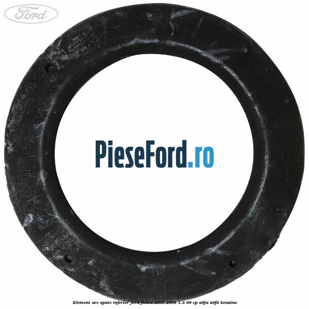 Element arc spate inferior Ford Fiesta 2005-2008 1.3 69 cp A9JA, A9JB benzina