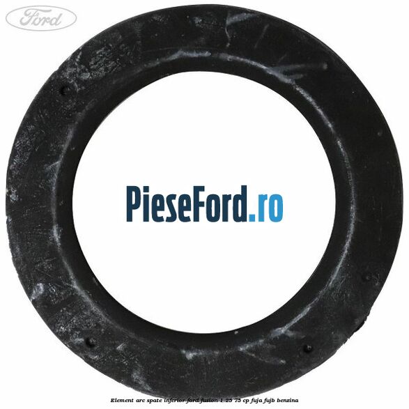 Element arc spate inferior Ford Fusion 1.25 75 cp FUJA, FUJB benzina