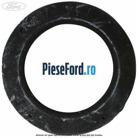 Element arc spate inferior Ford Fusion 1.4 80 cp FXJA, FXJB, FXJC benzina