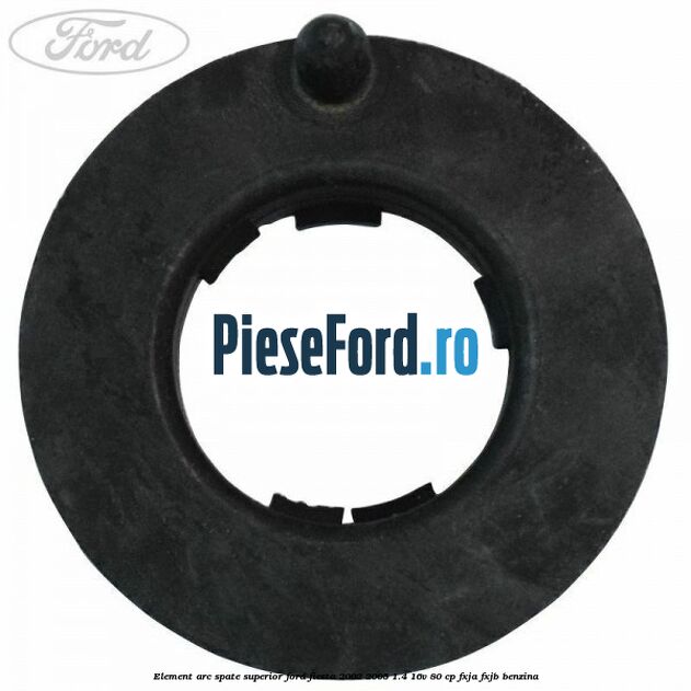 Element arc spate superior Ford Fiesta 2002-2005 1.4 16V 80 cp Element arc spate superior Ford Fiesta 2002-2005 1.4 16V 80 cp FXJA, FXJB benzina