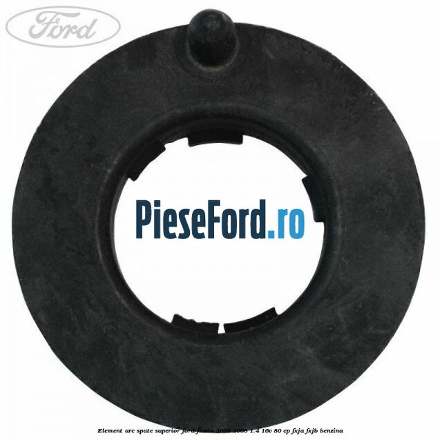Element arc spate superior Ford Fiesta 2005-2008 1.4 16V 80 cp Element arc spate superior Ford Fiesta 2005-2008 1.4 16V 80 cp FXJA, FXJB benzina