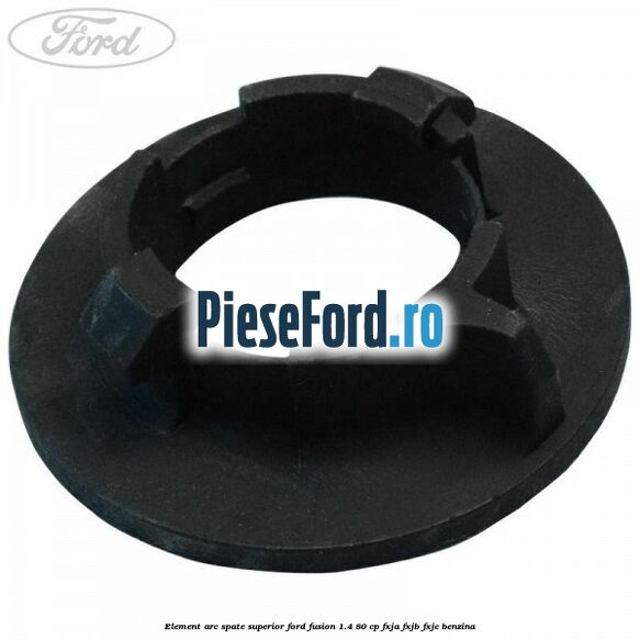Element arc spate superior Ford Fusion 1.4 80 cp FXJA, FXJB, FXJC benzina