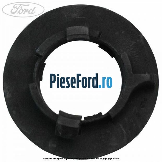 Element arc spate superior Ford Fusion 1.4 TDCi 68 cp Element arc spate superior Ford Fusion 1.4 TDCi 68 cp F6JA, F6JB diesel