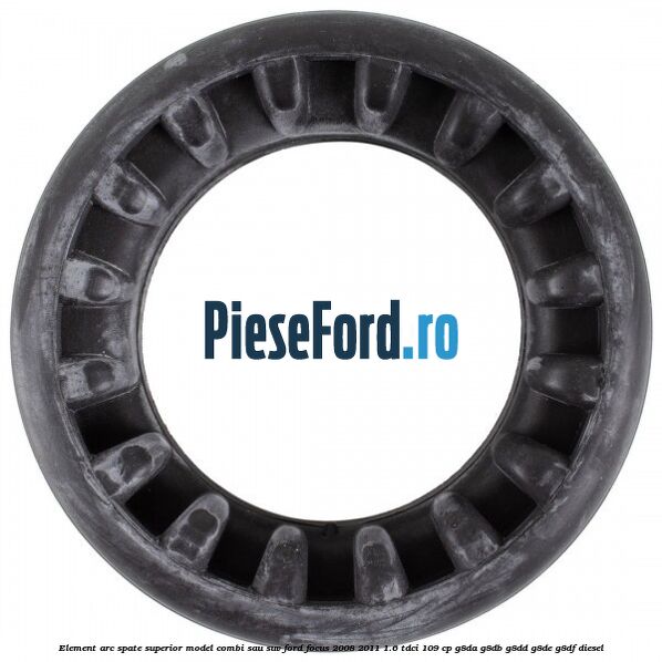 Element arc spate superior model combi sau SUV Ford Focus 2008-2011 1.6 TDCi 109 cp Element arc spate superior model combi sau SUV Ford Focus 2008-2011 1.6 TDCi 109 cp G8DA, G8DB, G8DD, G8DE, G8DF diesel