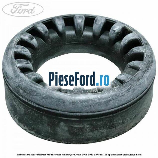 Element arc spate superior model combi sau SUV Ford Focus 2008-2011 2.0 TDCi 136 cp G6DA, G6DB, G6DD, G6DG diesel