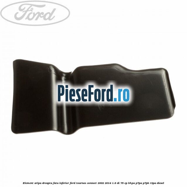 Element aripa dreapta fata inferior Ford Tourneo Connect 2002-2014 1.8 Di 75 cp BHPA, P7PA, P7PB, R2PA diesel