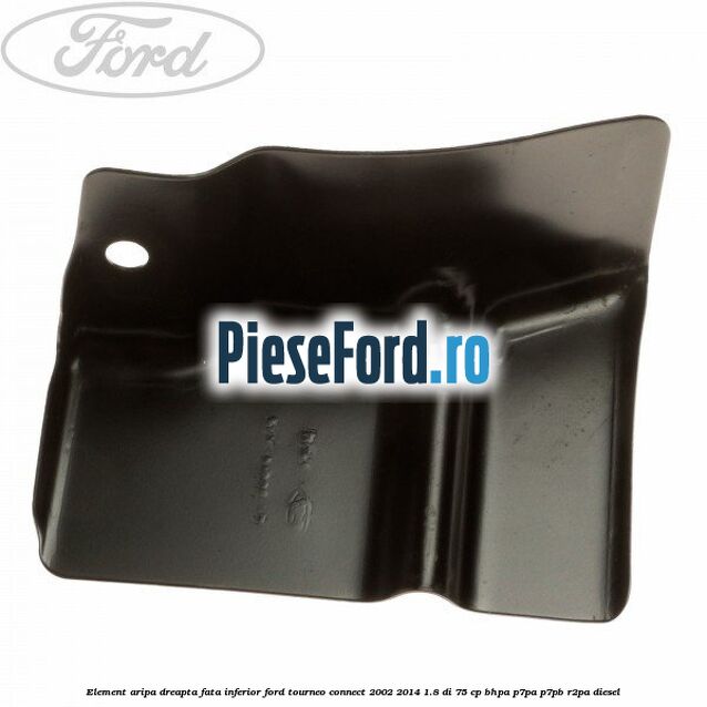 Element aripa dreapta fata inferior Ford Tourneo Connect 2002-2014 1.8 Di 75 cp BHPA, P7PA, P7PB, R2PA diesel