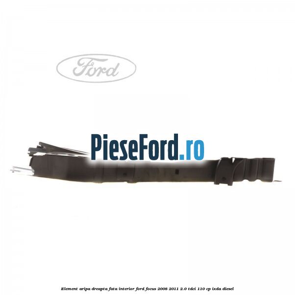 Element aripa dreapta fata interior Ford Focus 2008-2011 2.0 TDCi 110 cp Element aripa dreapta fata interior Ford Focus 2008-2011 2.0 TDCi 110 cp IXDA diesel