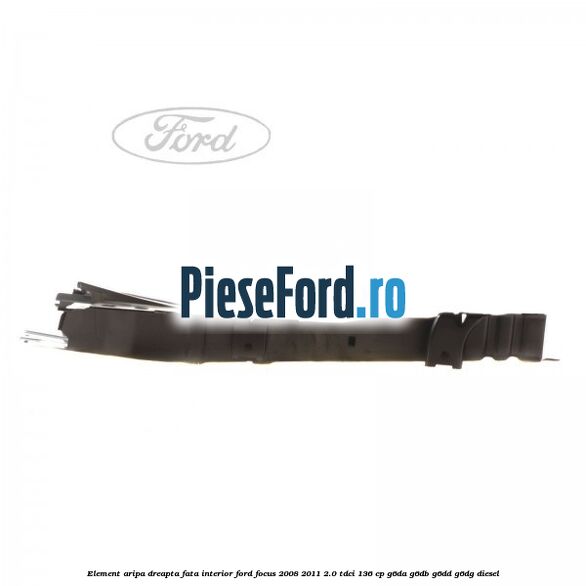 Element aripa dreapta fata interior Ford Focus 2008-2011 2.0 TDCi 136 cp Element aripa dreapta fata interior Ford Focus 2008-2011 2.0 TDCi 136 cp G6DA, G6DB, G6DD, G6DG diesel