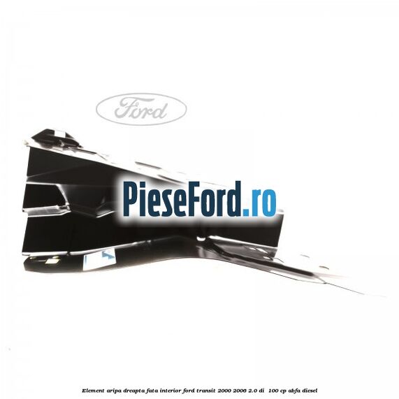 Element aripa dreapta fata interior Ford Transit 2000-2006 2.0 DI  100 cp ABFA diesel