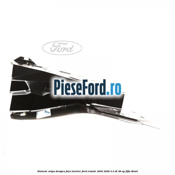 Element aripa dreapta fata interior Ford Transit 2000-2006 2.0 DI 86 cp F3FA diesel