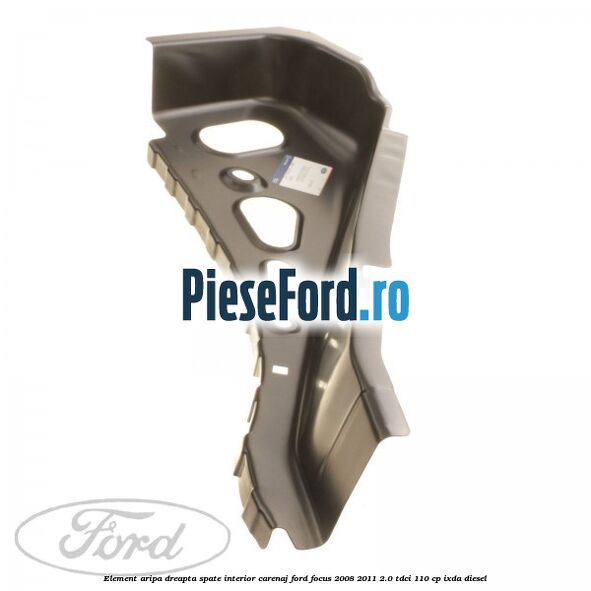 Element aripa dreapta spate interior carenaj Ford Focus 2008-2011 2.0 TDCi 110 cp Element aripa dreapta spate interior carenaj Ford Focus 2008-2011 2.0 TDCi 110 cp IXDA diesel