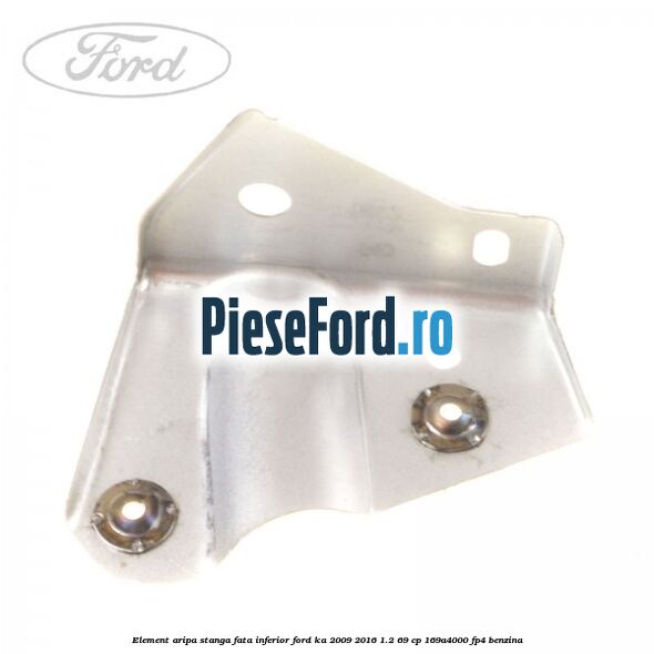 Element aripa stanga fata, inferior Ford Ka 2009-2016 1.2 69 cp 169A4000, FP4 benzina