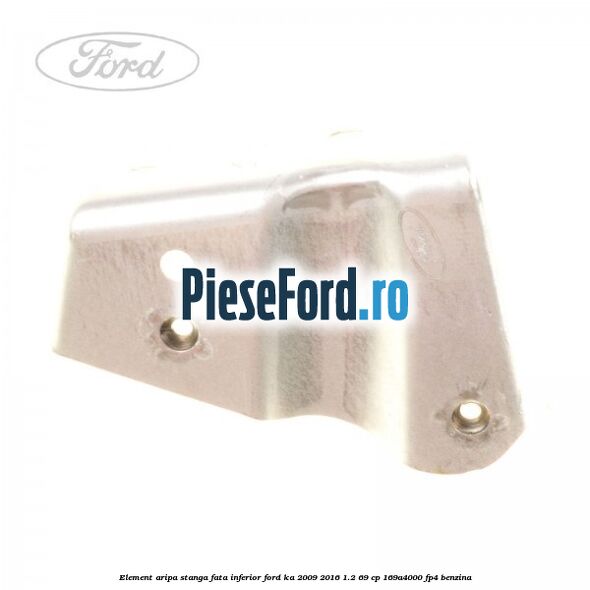 Element aripa stanga fata, inferior Ford Ka 2009-2016 1.2 69 cp 169A4000, FP4 benzina