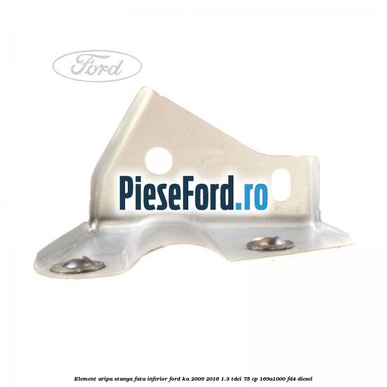 Element aripa stanga fata, inferior Ford Ka 2009-2016 1.3 TDCi 75 cp 169A1000, FD4 diesel