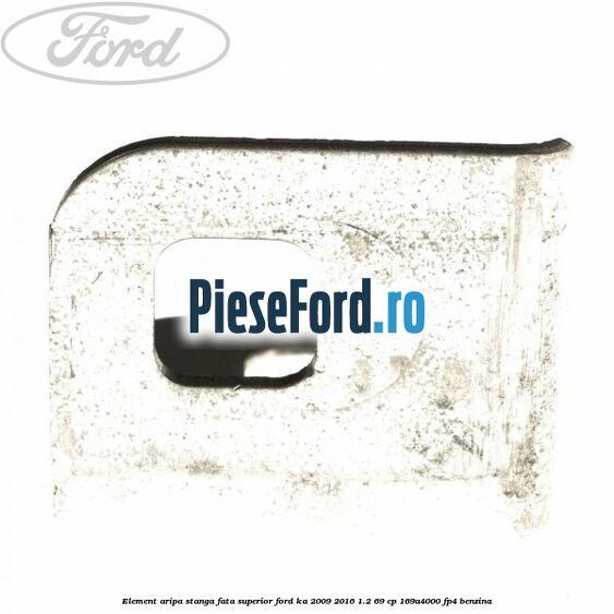 Element aripa stanga fata superior Ford Ka 2009-2016 1.2 69 cp 169A4000, FP4 benzina