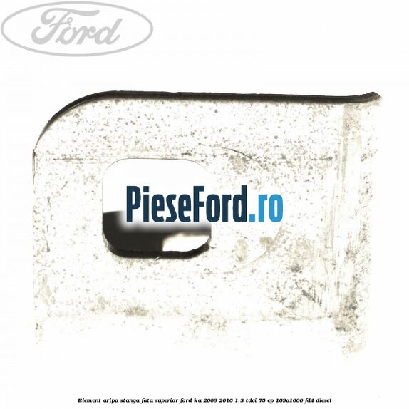 Element aripa stanga fata superior Ford Ka 2009-2016 1.3 TDCi 75 cp 169A1000, FD4 diesel