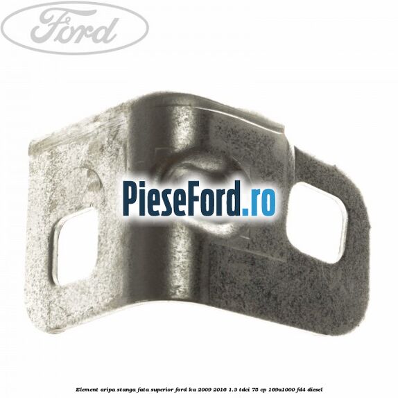 Element aripa stanga fata superior Ford Ka 2009-2016 1.3 TDCi 75 cp 169A1000, FD4 diesel