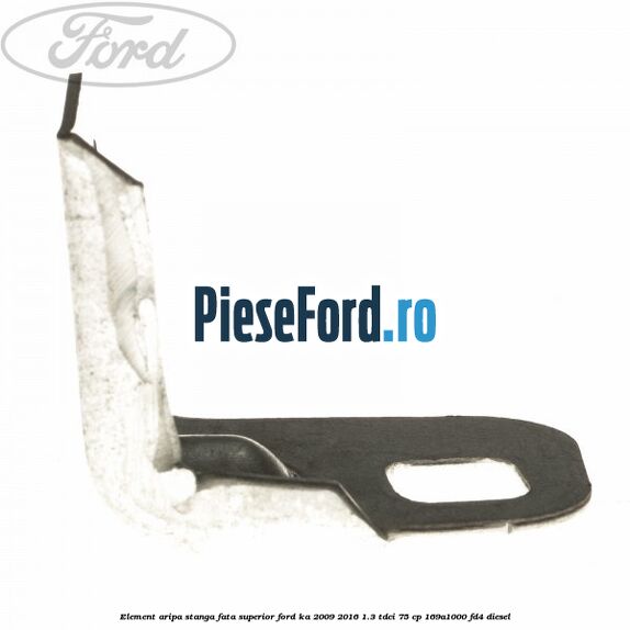 Element aripa stanga fata superior Ford Ka 2009-2016 1.3 TDCi 75 cp 169A1000, FD4 diesel