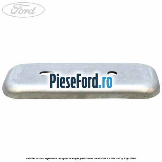 Element balama superioara usa spate cu hayon Ford Transit 2000-2006 2.4 TDCi 137 cp H9FA diesel