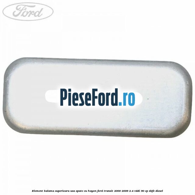 Element balama superioara usa spate cu hayon Ford Transit 2000-2006 2.4 TDdi 90 cp D2FE diesel