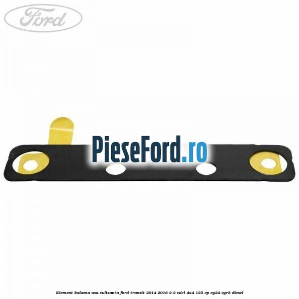 Element balama usa culisanta Ford Transit 2014-2018 2.2 TDCi 4x4 125 cp CY24, CYR5 diesel