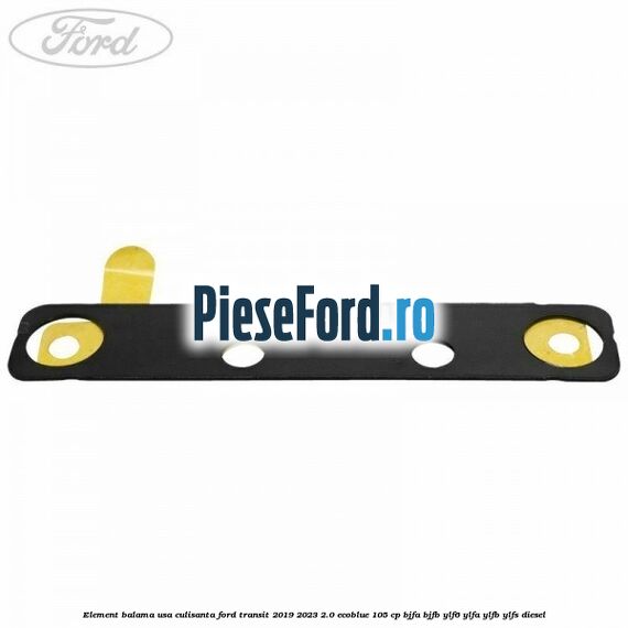 Element balama usa culisanta Ford Transit 2019-2023 2.0 EcoBlue 105 cp BJFA, BJFB, YLF6, YLFA, YLFB, YLFS diesel