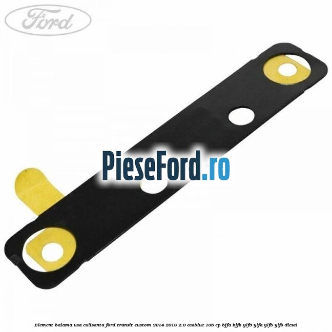 Element balama usa culisanta Ford Transit Custom 2014-2018 2.0 EcoBlue 105 cp BJFA, BJFB, YLF6, YLFA, YLFB, YLFS diesel