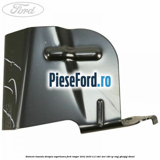 Element bascula dreapta superioara Ford Ranger 2012-2015 2.2 TDCi 4x4 150 cp Element bascula dreapta superioara Ford Ranger 2012-2015 2.2 TDCi 4x4 150 cp ENQJ, GBVAJQJ diesel