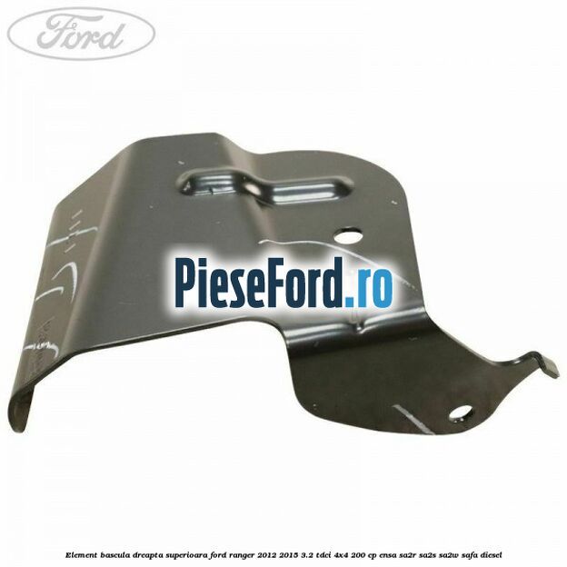 Element bascula dreapta superioara Ford Ranger 2012-2015 3.2 TDCi 4x4 200 cp ENSA, SA2R, SA2S, SA2W, SAFA diesel
