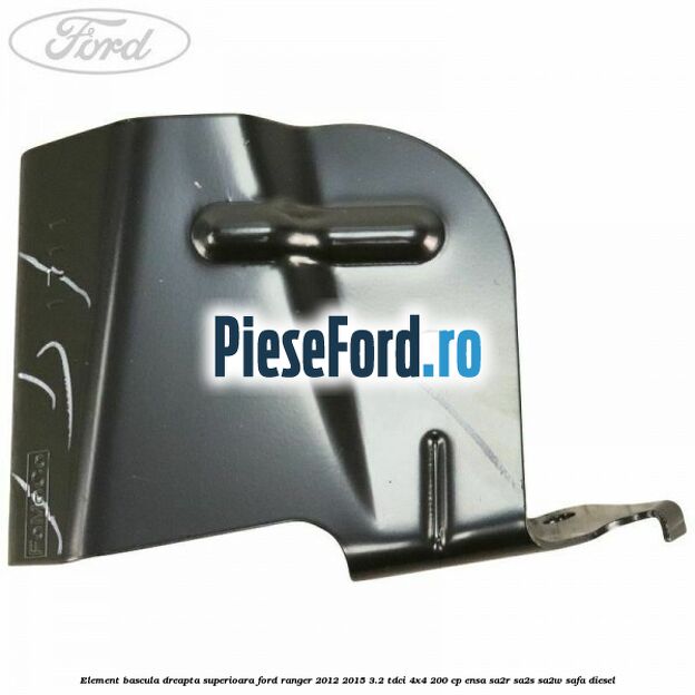Element bascula dreapta superioara Ford Ranger 2012-2015 3.2 TDCi 4x4 200 cp ENSA, SA2R, SA2S, SA2W, SAFA diesel