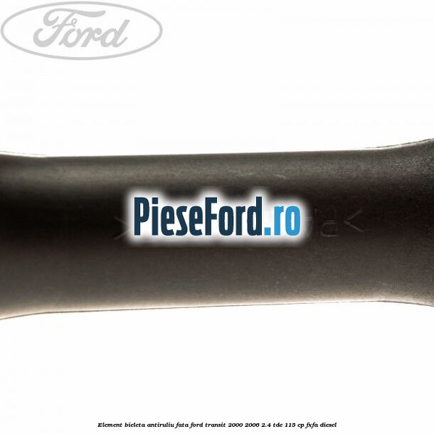 Element bieleta antiruliu fata Ford Transit 2000-2006 2.4 TDE 115 cp FXFA diesel