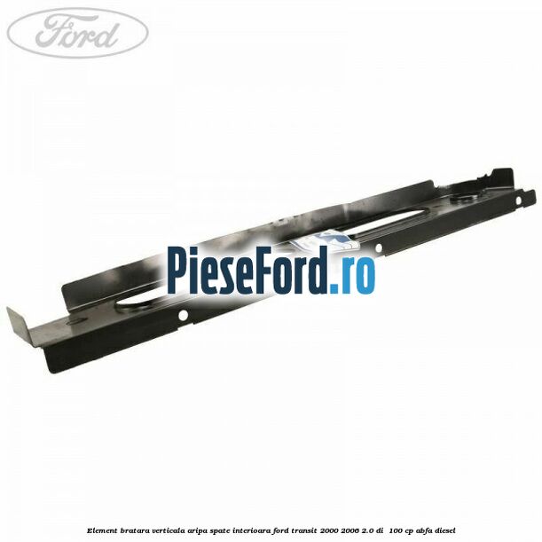 Element bratara verticala aripa spate interioara Ford Transit 2000-2006 2.0 DI 100 cp Element bratara verticala aripa spate interioara Ford Transit 2000-2006 2.0 DI 100 cp ABFA diesel