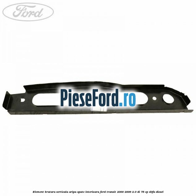 Element bratara verticala aripa spate interioara Ford Transit 2000-2006 2.0 DI 75 cp D3FA diesel