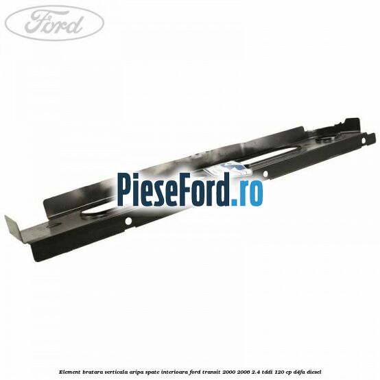 Element bratara verticala aripa spate interioara Ford Transit 2000-2006 2.4 TDdi 120 cp D4FA diesel