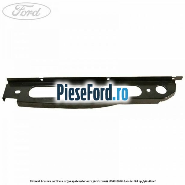 Element bratara verticala aripa spate interioara Ford Transit 2000-2006 2.4 TDE 115 cp FXFA diesel