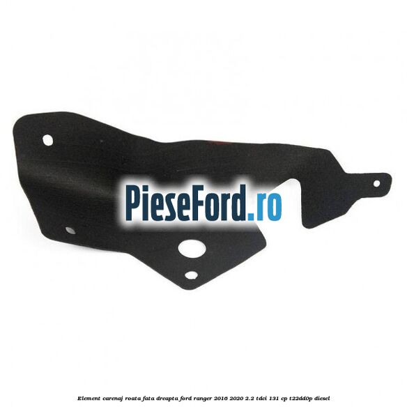Element carenaj roata fata dreapta Ford Ranger 2016-2020 2.2 TDCi 131 cp T22DD0P diesel