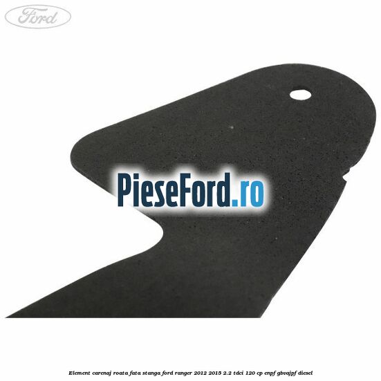 Element carenaj roata fata stanga Ford Ranger 2012-2015 2.2 TDCi 120 cp ENPF, GBVAJPF diesel