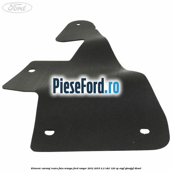 Element carenaj roata fata stanga Ford Ranger 2012-2015 2.2 TDCi 120 cp ENPF, GBVAJPF diesel