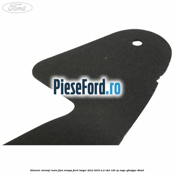 Element carenaj roata fata stanga Ford Ranger 2012-2015 2.2 TDCi 125 cp ENQW, GBVAJQW diesel