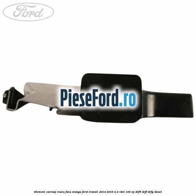 Element carenaj roata fata stanga Ford Transit 2014-2018 2.2 TDCi 100 cp DRF5, DRFF, DRFG diesel