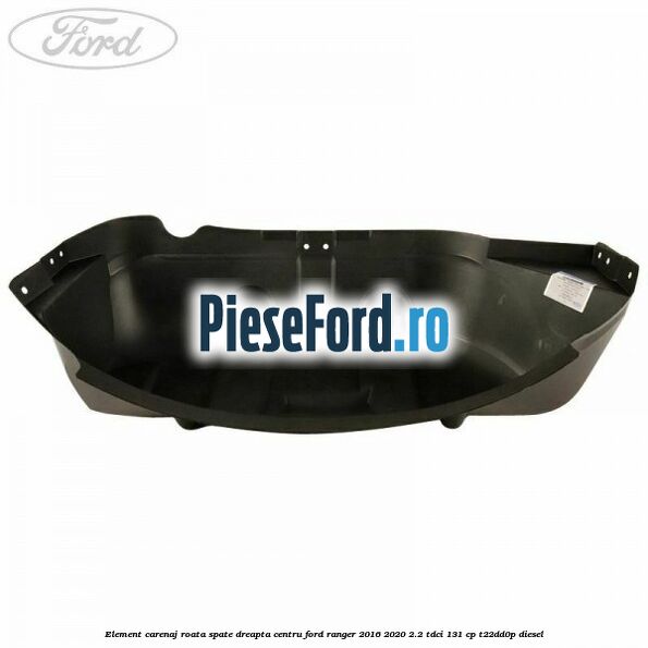 Element carenaj roata spate dreapta centru Ford Ranger 2016-2020 2.2 TDCi 131 cp T22DD0P diesel