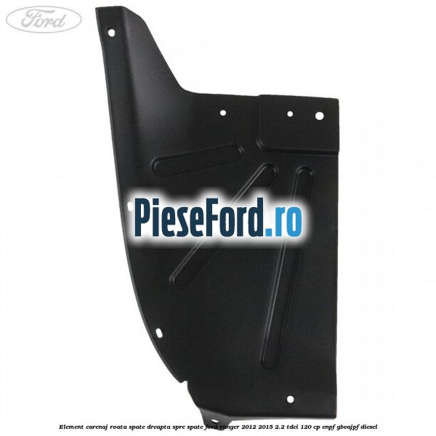 Element carenaj roata spate dreapta spre spate Ford Ranger 2012-2015 2.2 TDCi 120 cp ENPF, GBVAJPF diesel